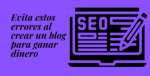 Evita estos errores al crear un blog para ganar dinero